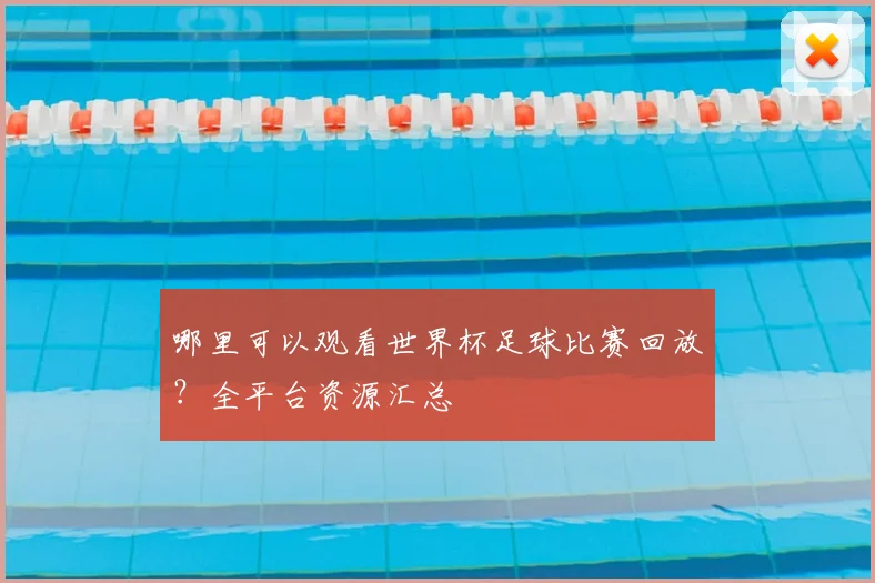 哪里可以观看世界杯足球比赛回放？全平台资源汇总